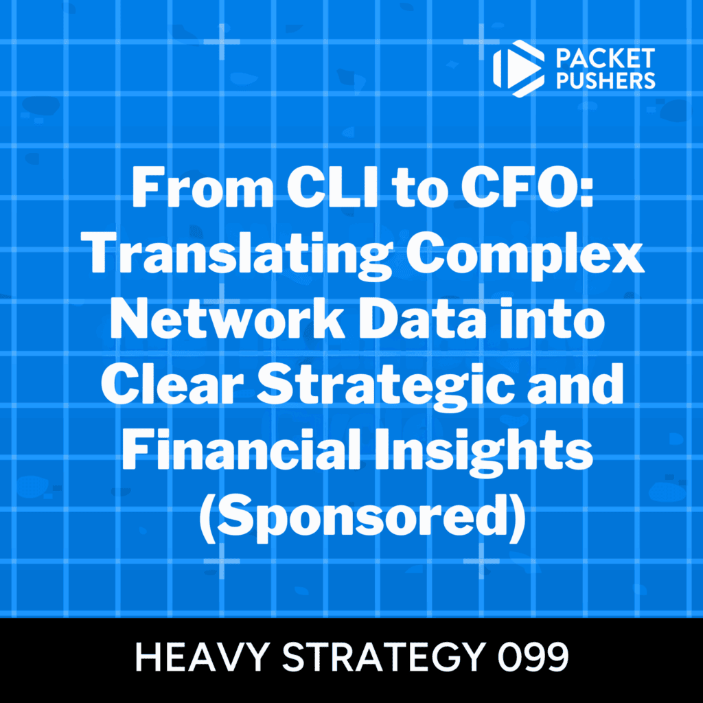 Packet Pushers Heavy Strategy episode HS099, From CLI to CFO